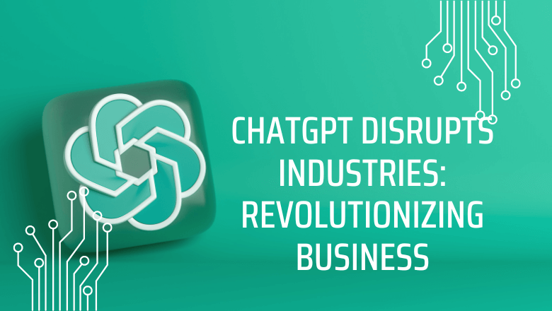 ChatGPT Disrupts Industries: Revolutionizing Business